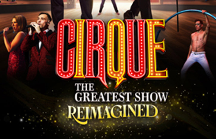 Cirque The Greatest Shows - Reimagined